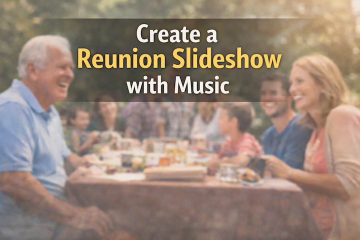 Create a Reunion Slideshow with Music