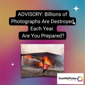 ADVISORY: Billions of Photographs Are Destroyed Each Year, Are You Prepared?