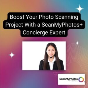 Boost Your Photo Scanning Project With a ScanMyPhotos+ Concierge Expert