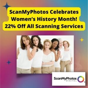 ScanMyPhotos Celebrates Women’s History Month! 22% Off All Scanning Services