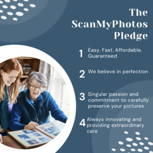 The ScanMyPhotos Pledge: It's easy. It’s fast. It’s affordable. It’s guaranteed.