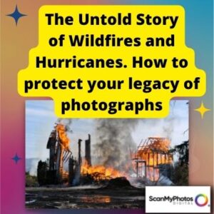 The Untold Story of Wildfires and Hurricanes. How to protect your legacy of photographs