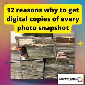 12 reasons why to get digital copies of every photo snapshot
