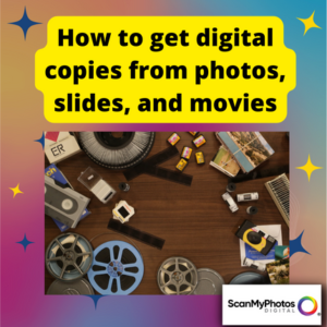 How to get digital copies from photos, slides, and movies