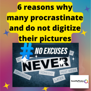 6 reasons why many procrastinate and do not digitize their pictures