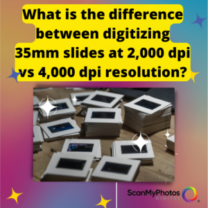 What is the difference between digitizing 35mm slides at 2,000 dpi vs. 4,000 dpi resolution?