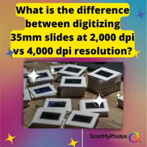 What is the difference between digitizing 35mm slides at 2,000 vs. 4,000 dpi resolution?