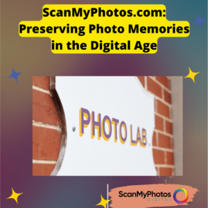 ScanMyPhotos.com: Preserving Photo Memories in the Digital Age