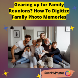 Gearing up for Family Reunions? How To Digitize Family Photo Memories