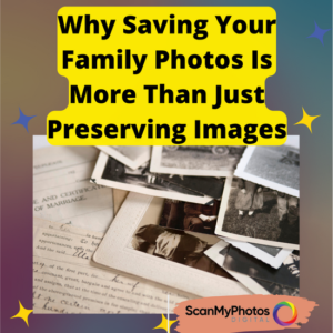 Why Saving Your Family Photos Is More Than Just Preserving Images