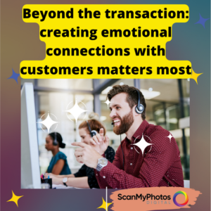 Beyond the transaction: creating emotional connections with customers matters most 💛