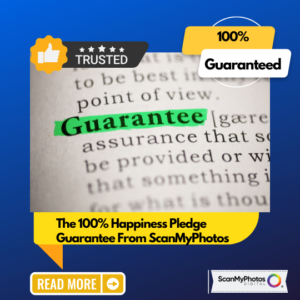 ScanMyPhotos 100% Happiness Pledge Guaranteed!