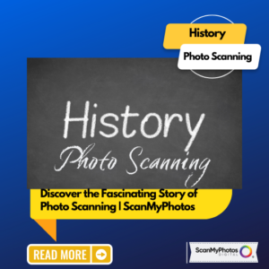 Discover the Fascinating Story of Photo Scanning | ScanMyPhotos.com