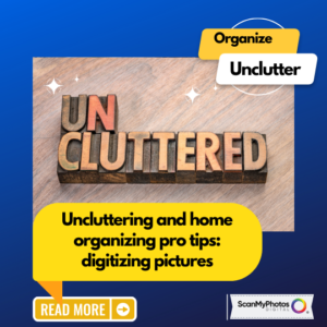 Uncluttering and home organizing pro tips: digitizing pictures