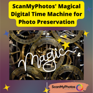 Why ScanMyPhotos.com is your magical digital time machine to digitize your vintage photographs