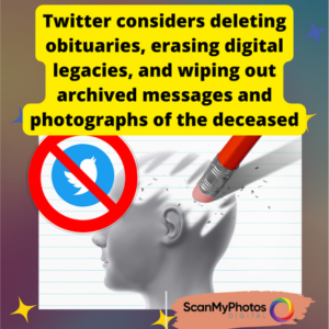 Twitter considers deleting obituaries, erasing digital legacies, and wiping out archived messages and photographs of the deceased