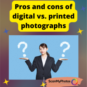 Pros and cons of digital vs. printed photos.