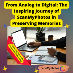 From Analog to Digital: The Inspiring Journey of ScanMyPhotos in Preserving Memories