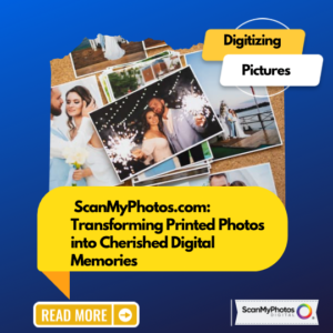 ScanMyPhotos.com: Transforming Printed Photos into Cherished Digital Memories