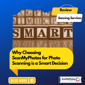 Why Choosing ScanMyPhotos for Photo Scanning is a Smart Decision