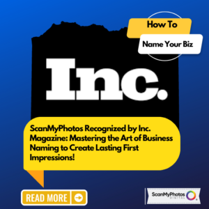 ScanMyPhotos Recognized by Inc. Magazine: Mastering the Art of Business Naming to Create Lasting First Impressions!