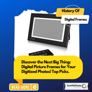 Discover the Next Big Thing: Digital Picture Frames for Your Digitized Photos!