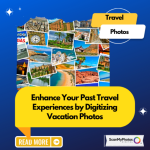 Save Your Past Travel Experiences by Digitizing Vacation Photos