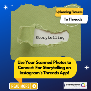 Use Your Scanned Photos to Connect For Storytelling on Instagram's Threads App!