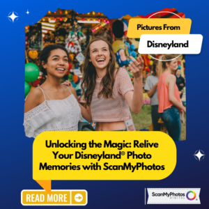Unlocking the Magic: Relive Your Disneyland® Photo Memories with ScanMyPhotos