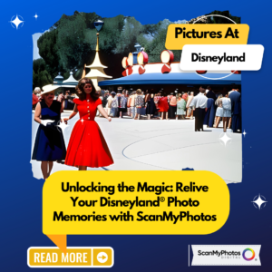 Unlocking the Magic: Relive Your Disneyland® Photo Memories with ScanMyPhotos