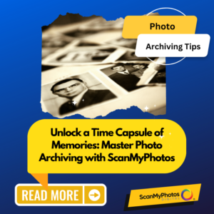 Unlock a Time Capsule of Memories: Master Photo Archiving with ScanMyPhotos