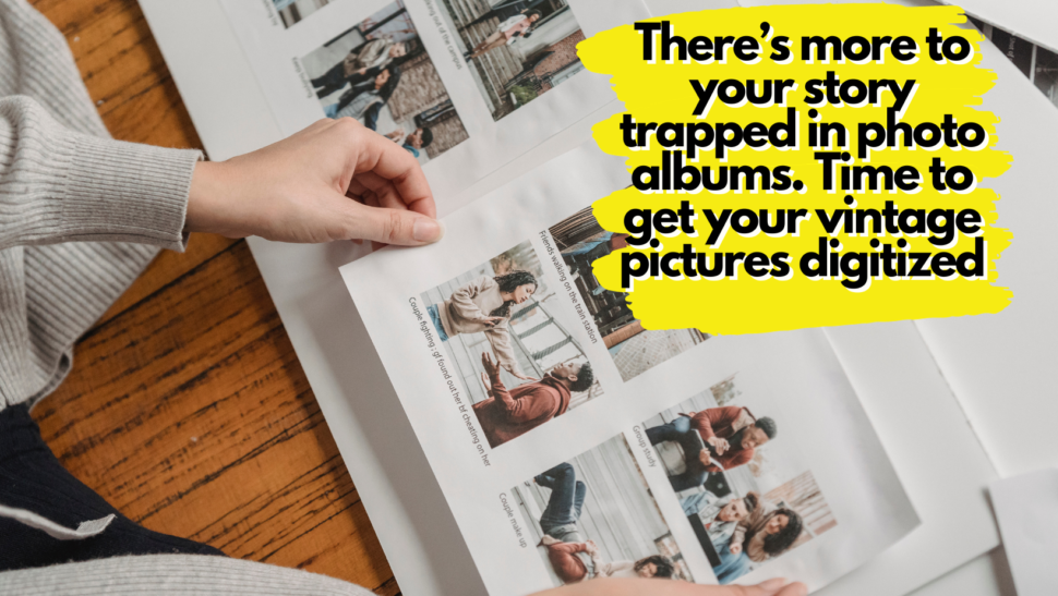 There’s more to your story trapped in photo albums. Time to get your vintage pictures digitized