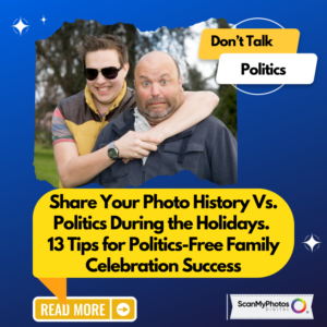 Share Your Photo History Vs. Politics During the Holidays. 13 Tips for Politics-Free Family Celebration Success