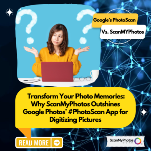 Why ScanMyPhotos Outshines Google Photos’ #PhotoScan App for Digitizing Pictures