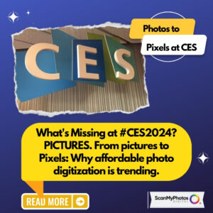 What's Missing at #CES2024? PICTURES. From pictures to Pixels: Why affordable photo digitization is trending.