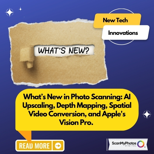 What’s New in Photo Scanning AI Upscaling, Depth Mapping, Spatial