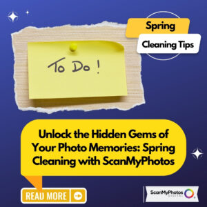 Unlock the Hidden Gems of Your Photo Memories: Spring Cleaning with ScanMyPhotos