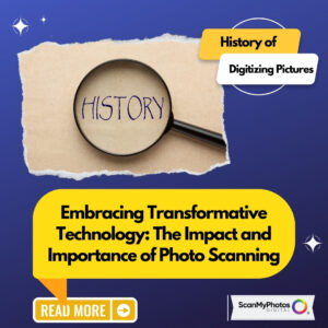 Embracing Transformative Technology: The Impact and Importance of Photo Scanning