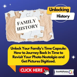 Unlock Your Family's Time Capsule: How to Journey Back In Time to Revisit Your Photo Nostalgia and Get Pictures Digitized.