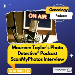 Maureen Taylor’s Photo Detective® Podcast ScanMyPhotos Interview