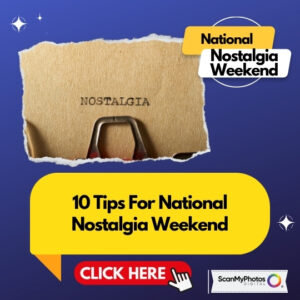 10 Tips For ‘National Nostalgia Weekend’ at ScanMyPhotos.com