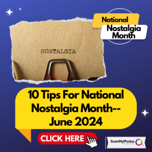 10 Tips For ‘National Nostalgia Month’ at ScanMyPhotos.com