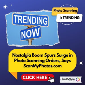 Nostalgia Boom Spurs Surge in Photo Scanning Orders, Says ScanMyPhotos.com