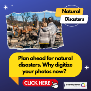 Plan ahead for natural disasters. Why to digitize your photos.