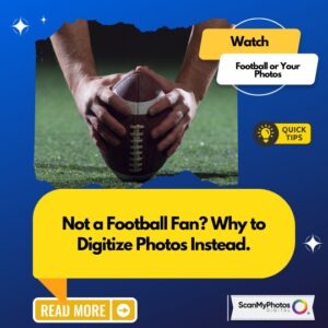Not a Football Fan? Why to Digitize Photos Instead.