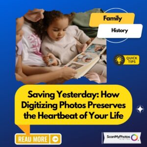 Why to Digitize Your Life’s Heartbeats, Your Photos…