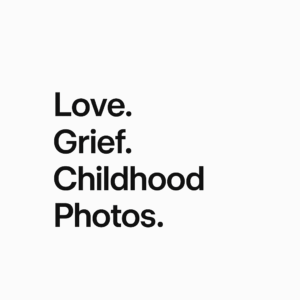 Love. Grief. Childhood Photos