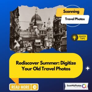 Rediscover Summer: Digitize Your Old Travel Photos