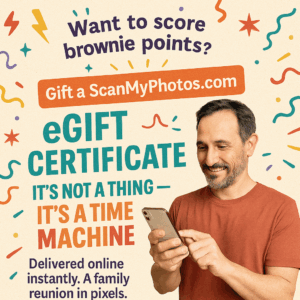 Want to score emotional brownie points? Gift a ScanMyPhotos.com e-gift cert—it’s not a thing—it’s a time machine. A family reunion in pixels. 