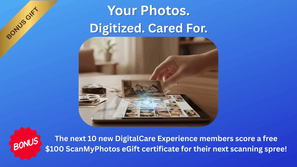 Membership signup bonus. Next 10 DigitalCare Experience members get a $100 ScanMyPhotos eGift certificate towards their next scanning order.